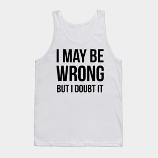 I May Be Wrong But I Doubt It Tank Top